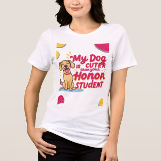 My dog is cuter than your honour student shirts