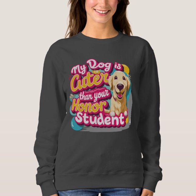 My dog is cuter than your honour student Sweatshir Sweatshirt (Front)