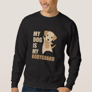 My Dog Is My Bodyguard Dogs Labrador Sweatshirt