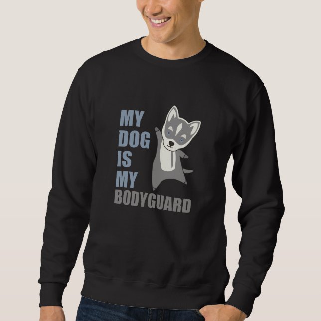 My Dog Is My Bodyguard Husky Dogs Sweatshirt (Front)