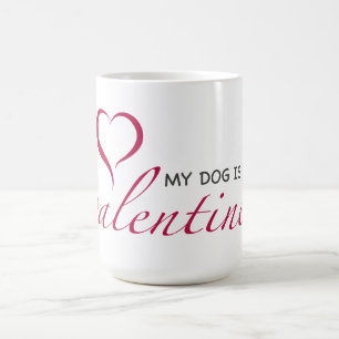 My Dog Is My Valentine Coffee Mug
