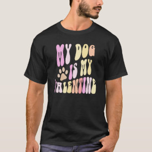 MY DOG Is My VALENTINE Dogs Mum Sorry Guys Girls B T-Shirt