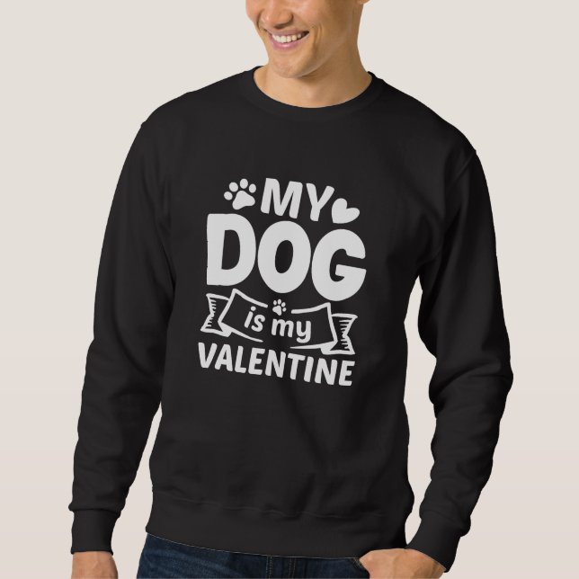 My Dog Is My Valentine Sweatshirt (Front)