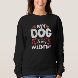 My Dog Is My Valentine Sweatshirt