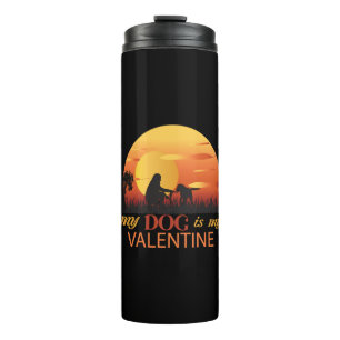 My Dog Is My Valentine Thermal Tumbler
