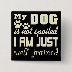 My Dog Is Not Spoiled I’m Just Well Trained # 15 Cm Square Badge