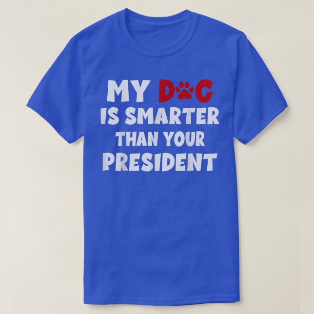 My Dog Is Smarter Than The President Dog Owners  T-Shirt (Design Front)
