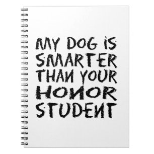 My dog is smarter than your honour student funny notebook