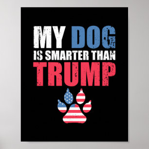 My Dog Is Smarter Than Your President Trump Funny Poster