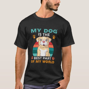 My Dog Is The Best Part Of My World T-Shirt