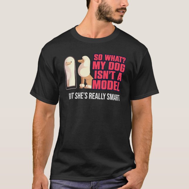 My Dog Isn't A Model Animal Humour Intelligent Pet T-Shirt (Front)