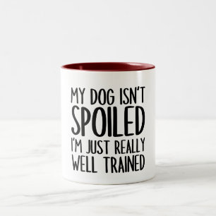 My Dog Isn't Spoiled I'm Just Really Well Trained Two-Tone Coffee Mug