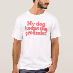 My Dog Keeps Me Grounded – Mindful & Earthy Dog T-Shirt