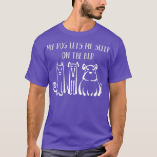 My Dog Lets Me Sleep On The Bed  Dog Lover Tee Dog