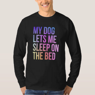 My Dog Lets Me Sleep On The Bed Dog T-Shirt