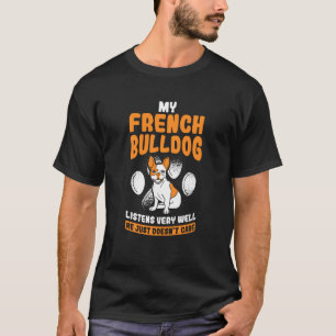 My Dog Listens Very Well He Just Doesn T Care Fren T-Shirt