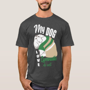 My dog love gymnastic as well T-Shirt