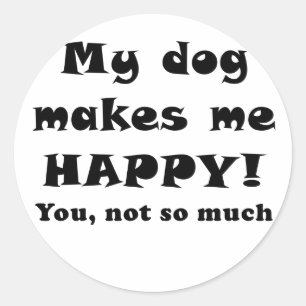 My Dog Makes Me Happy You Not So Much Classic Round Sticker