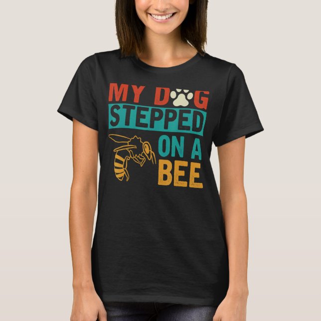 My Dog Stepped On A Bee  Dog Owner  Dog T-Shirt (Front)