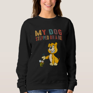 My Dog Stepped On A Bee  Sarcastic Saying Sweatshirt