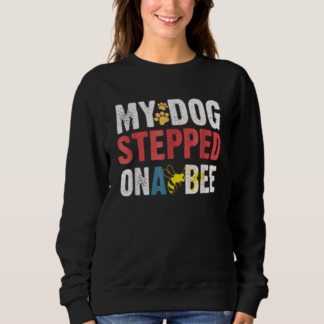 My Dog Stepped On A Bee Save Bee Sweatshirt (Front)