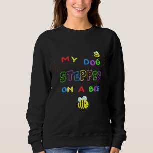 My Dog Stepped On A Bee  Saying For Men Women Kids Sweatshirt