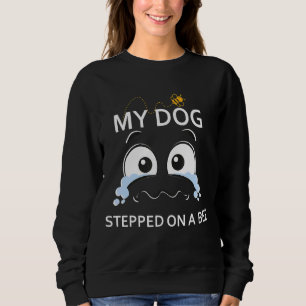 My Dog Stepped On A Bee  Saying Sweatshirt