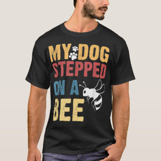 My Dog Stepped On A Bee T-Shirt