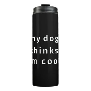 My Dog thinks i am cool Thermal Tumbler