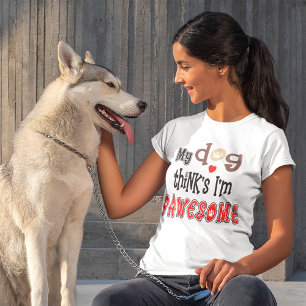 My Dog Thinks I Am Pawesome Pun Typography T-Shirt