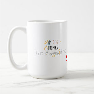 My Dog Thinks I’m Awesome – Funny Pet Lover Coffee Mug