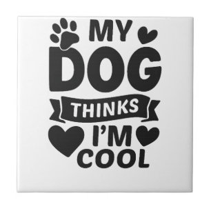 My Dog Thinks I m Cool Ceramic Tile
