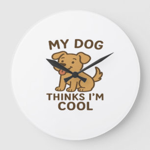 My Dog Thinks I�m Cool, Funny Cute Dog Lover Shirt Large Clock