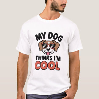 My Dog Thinks I’m Cool Shirt