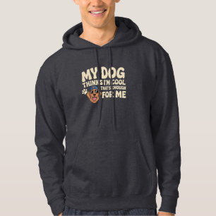 My Dog Thinks I’m Cool – That’s Enough for Me Hoodie