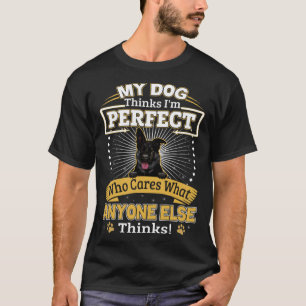 My Dog Thinks I m Perfect  Black German Shepherd O T-Shirt