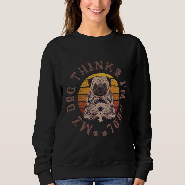 My dog thinks i&x27;m cool. Cute pug design.  Clas Sweatshirt (Front)