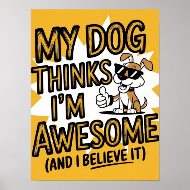 My Dog Thinks I'm Awesome, and I Believe It Poster (Front)