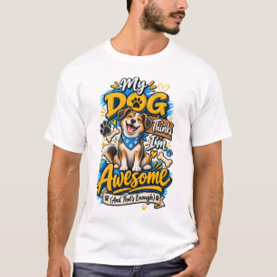 My Dog Thinks I'm Awesome Funny Dog Lover Graphic T-Shirt