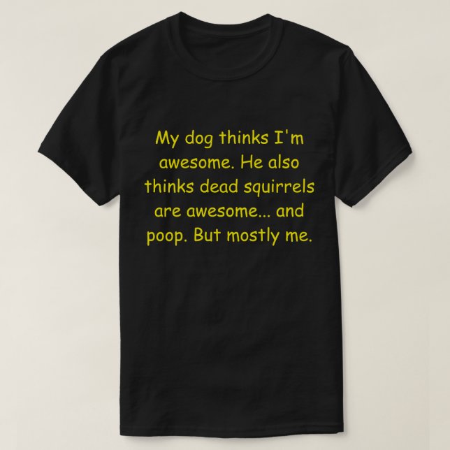 My dog thinks I'm awesome. T-Shirt (Design Front)
