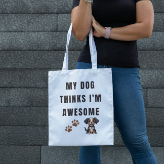 My Dog Thinks I'm Awesome Tote Bag