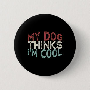 My Dog Thinks Im Cool 6 Cm Round Badge