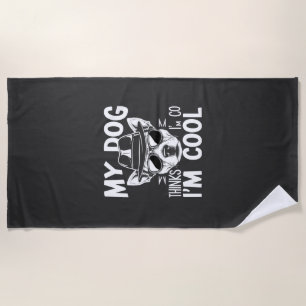 My Dog Thinks I'm Cool Beach Towel