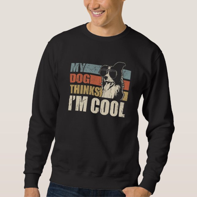 My Dog Thinks I'm Cool Border Collie  Retro Dad Mo Sweatshirt (Front)