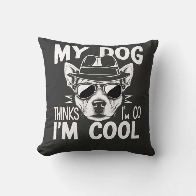 My Dog Thinks I'm Cool  Cushion (Front)