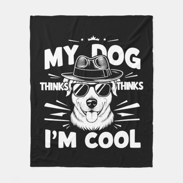 My Dog Thinks I'm Cool     Fleece Blanket (Front)