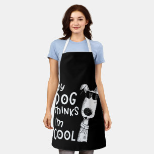My Dog Thinks I'm Cool For Dog Lover Apron