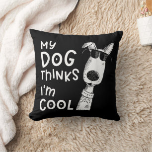 My Dog Thinks I'm Cool For Dog Lover Cushion