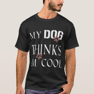 My Dog Thinks I'm Cool, for Dog Lovers, for Dog Ow T-Shirt