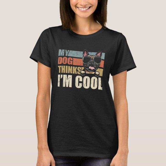 My Dog Thinks I'm Cool Frenchie   Retro Dad Mom T-Shirt (Front)